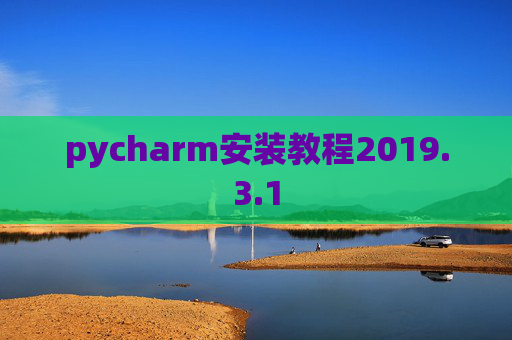 pycharm安装教程2019.3.1 pycharm安装教程2019.3.1